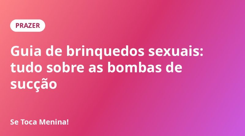Guia de brinquedos sexuais: tudo sobre as bombas de sucção