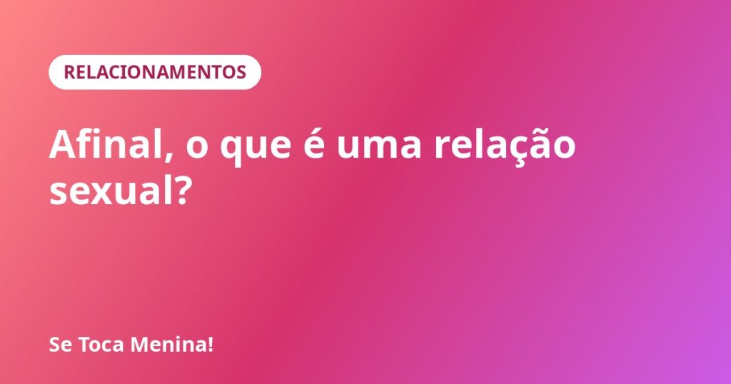 Afinal, o que é uma relação sexual?