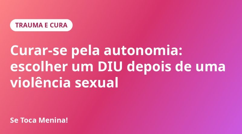 Curar-se pela autonomia: escolher um DIU depois de uma violência sexual