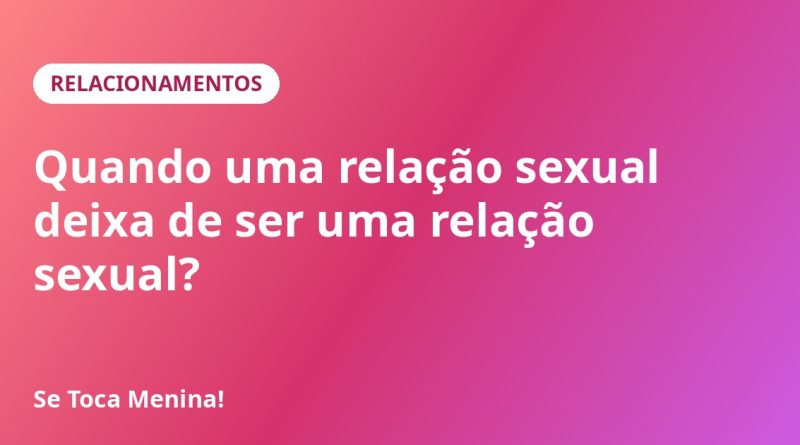 Quando uma relação sexual deixa de ser uma relação sexual?