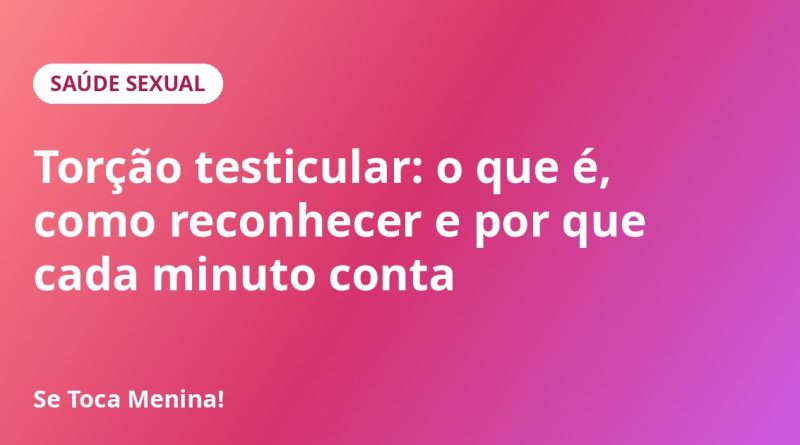Torção testicular: o que é, como reconhecer e por que cada minuto conta