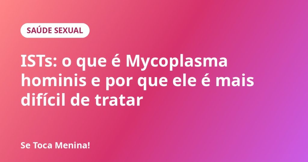 ISTs: o que é Mycoplasma hominis e por que ele é mais difícil de tratar